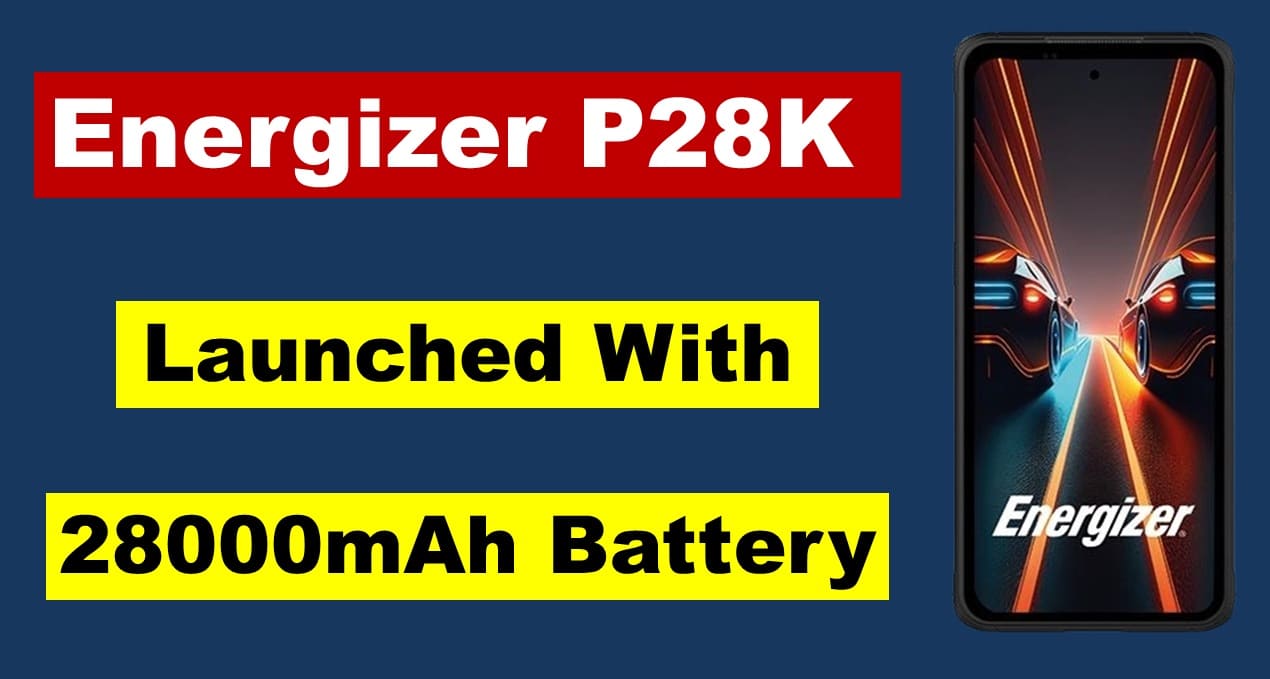 Energizer P28K Mobile Launched with 28000mAh Battery
