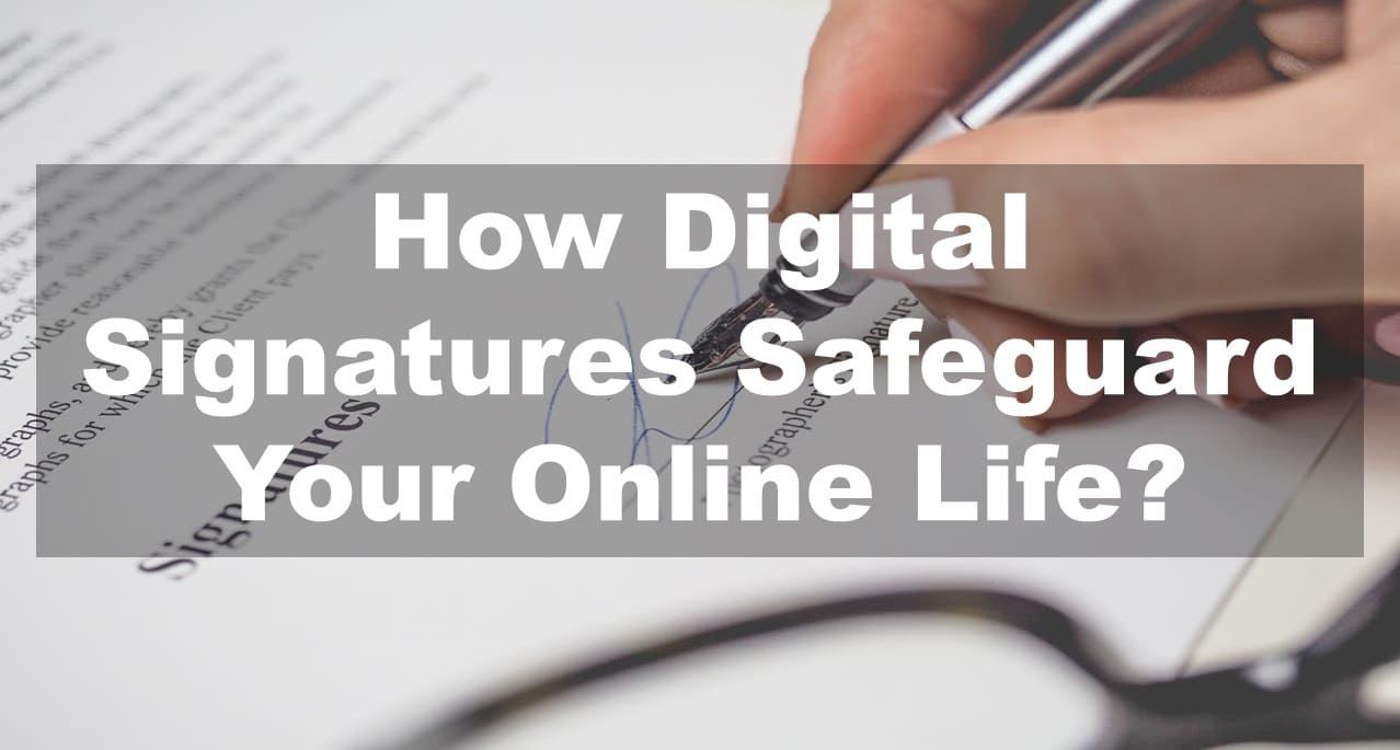How Digital Signatures Safeguard Your Online Life?