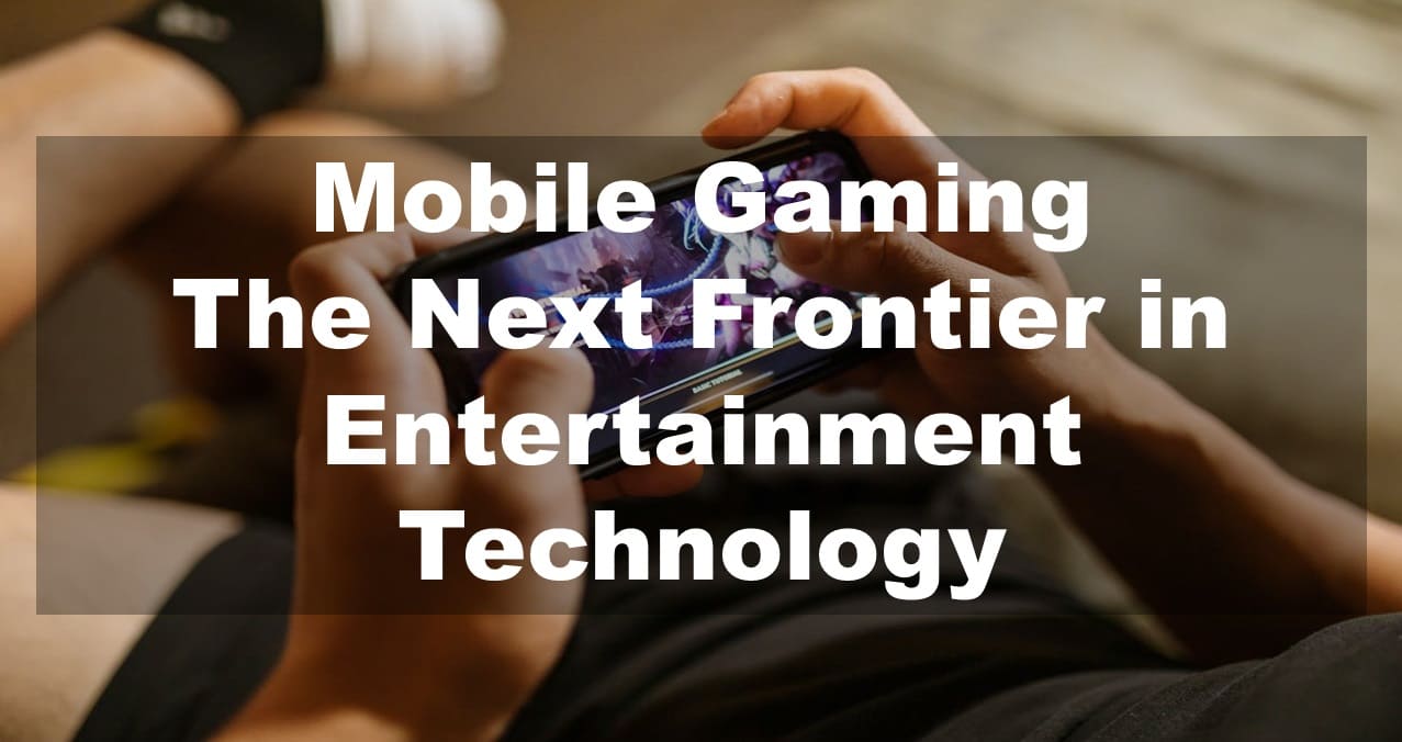 Mobile Gaming: The Next Frontier in Entertainment Technology