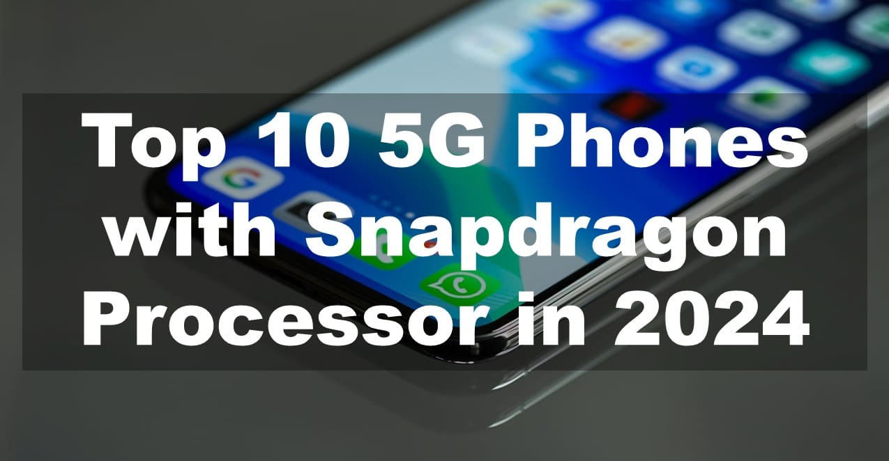 Top 10 5G Phones with Snapdragon Processor in 2024