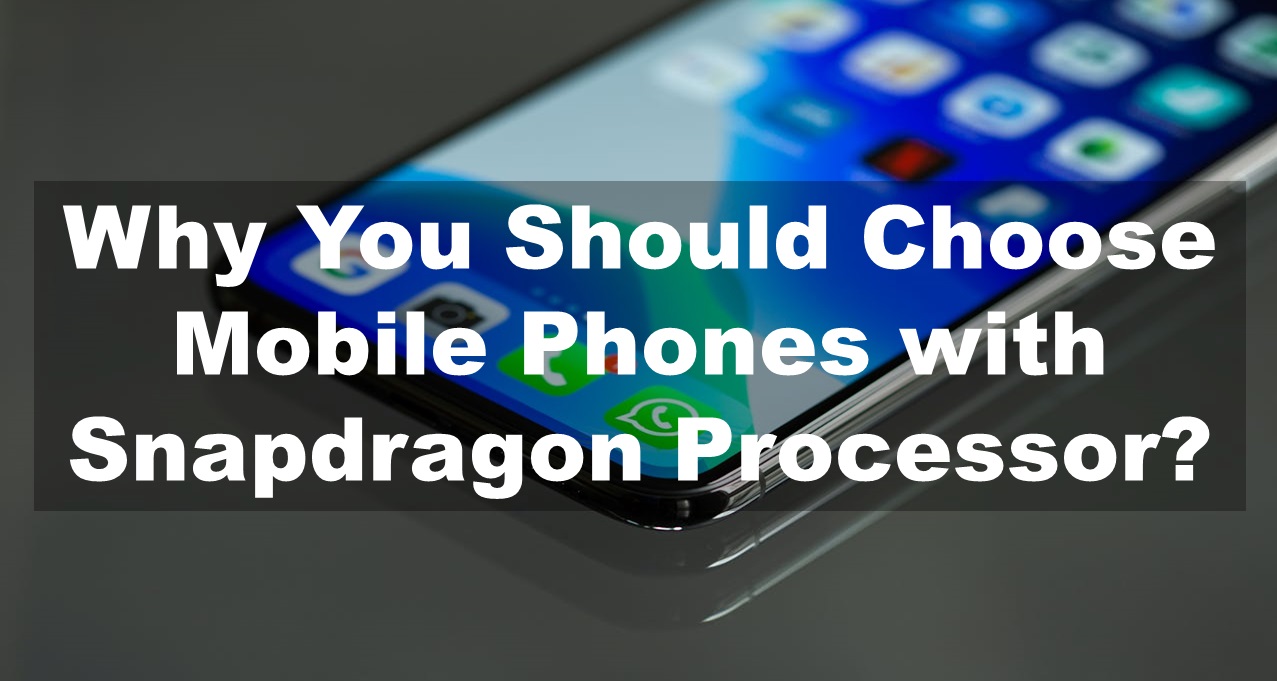 Why You Should Choose Phones with Snapdragon Processor?