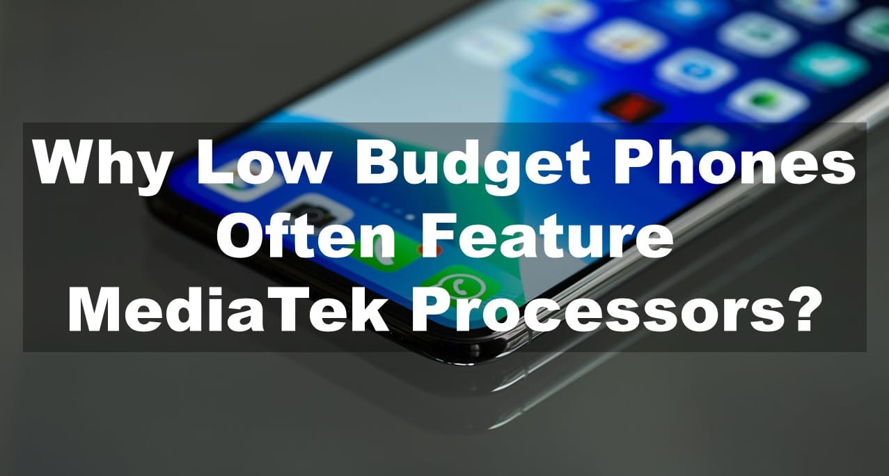 Why Low Budget Phones Often Feature MediaTek Processors?
