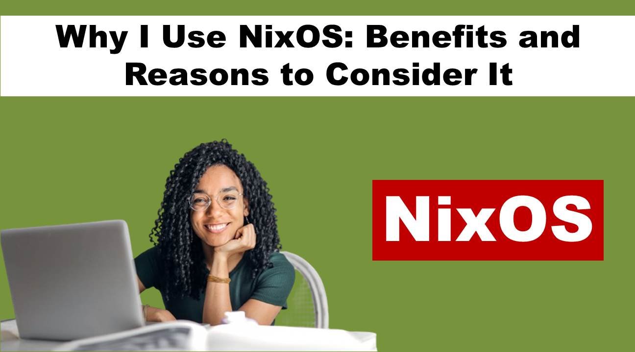 Why I Use NixOS: Benefits and Reasons to Consider It