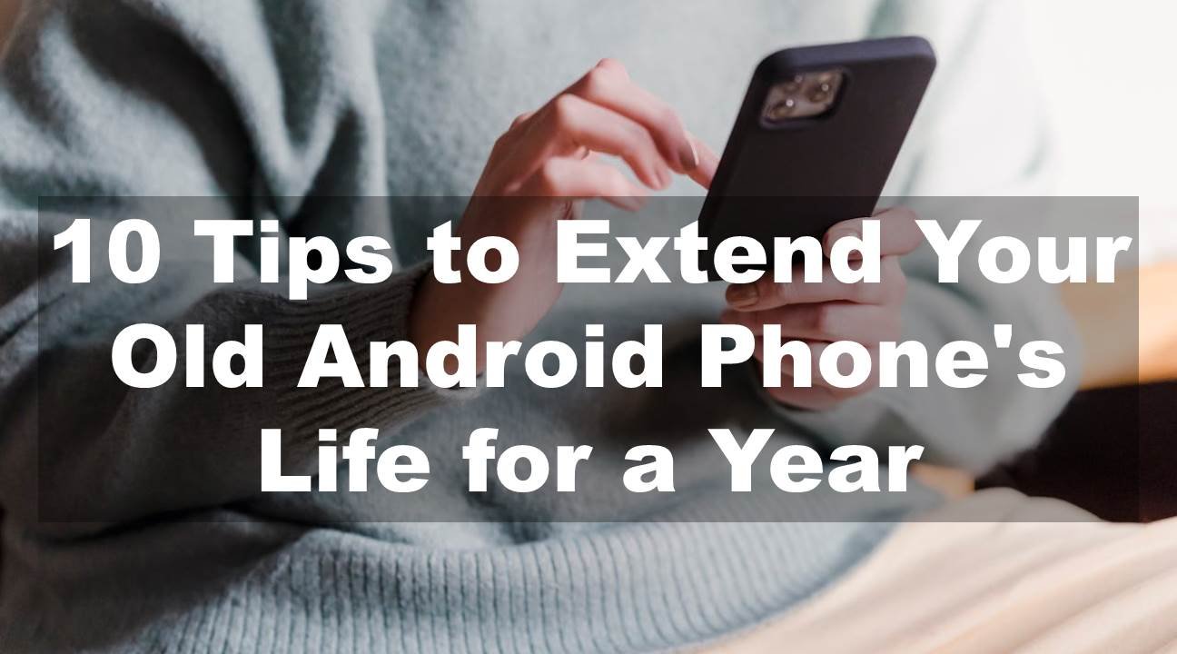 10 Easy Tips to Extend Your Old Android Phone’s Life by Another Year 1 Extend Your Old Android Phones Life